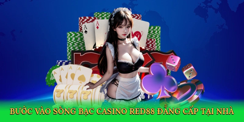 Bước vào sòng bạc Casino RED88 đẳng cấp tại nhà