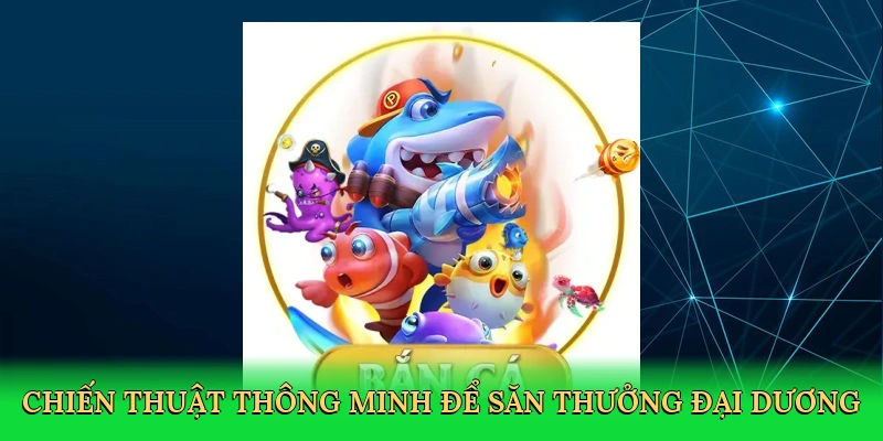 chien-thuat-thong-minh-de-san-thuong-dai-duong-4
