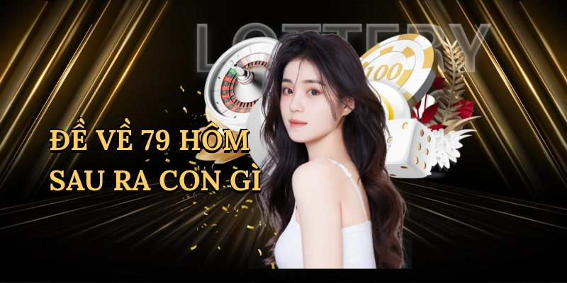 Đề về 79 hôm sau ra con gì