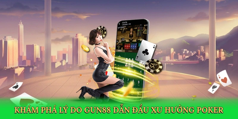 Khám phá lý do Gun88 dẫn đầu xu hướng poker