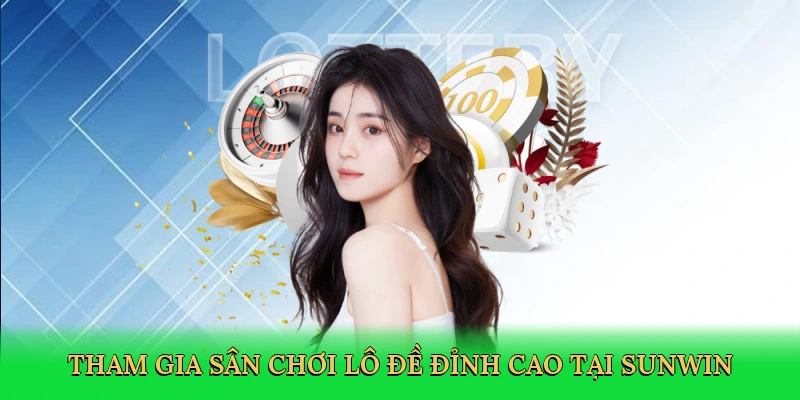tham-gia-san-choi-lo-de-dinh-cao-tai-sunwin-3