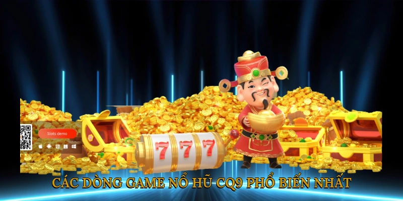 Các Dòng Game Nổ Hũ CQ9 Phổ Biến Nhất