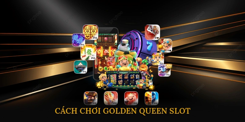 Cách Chơi Golden Queen Slot