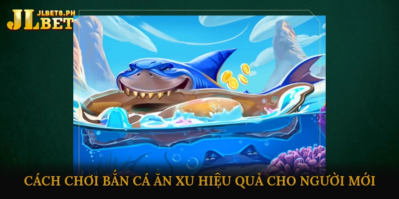 Cách Chơi Bắn Cá Ăn Xu Hiệu Quả Cho Người Mới