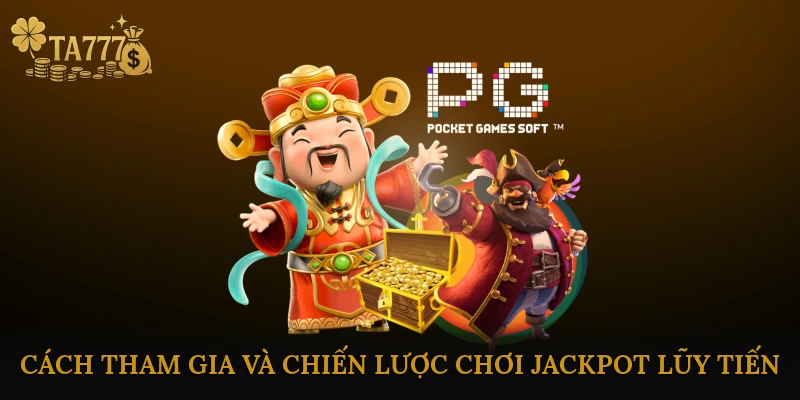 Cách Tham Gia Và Chiến Lược Chơi Jackpot Lũy Tiến