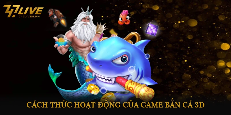 Luật Chơi & Cách Thức Hoạt Động Của Game Bắn Cá 3D