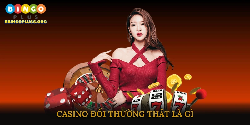 Casino đổi thưởng thật là gì?