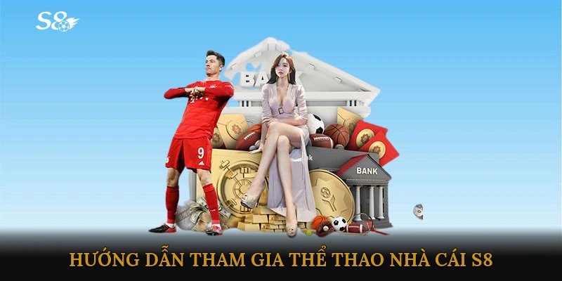 Lợi ích nổi bật và hướng dẫn tham gia Thể thao nhà cái S8