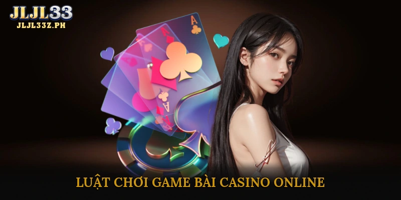 Luật chơi và cách tham gia game bài casino online