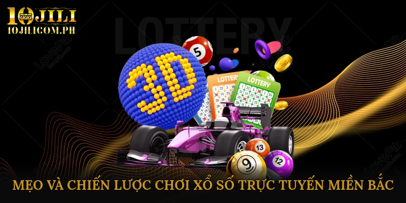 Mẹo và chiến lược chơi xổ số trực tuyến miền Bắc