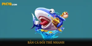 Bắn Cá Đổi Thẻ Nhanh