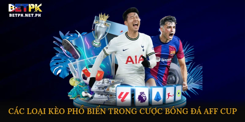 Các loại kèo phổ biến trong cược bóng đá AFF Cup