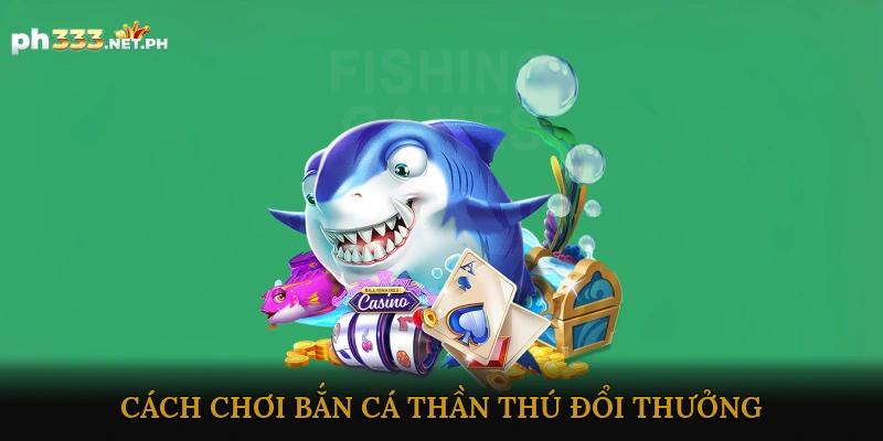 Cách Chơi Bắn Cá Thần Thú Đổi Thưởng