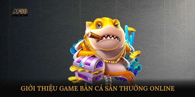 Giới thiệu game bắn cá săn thưởng online
