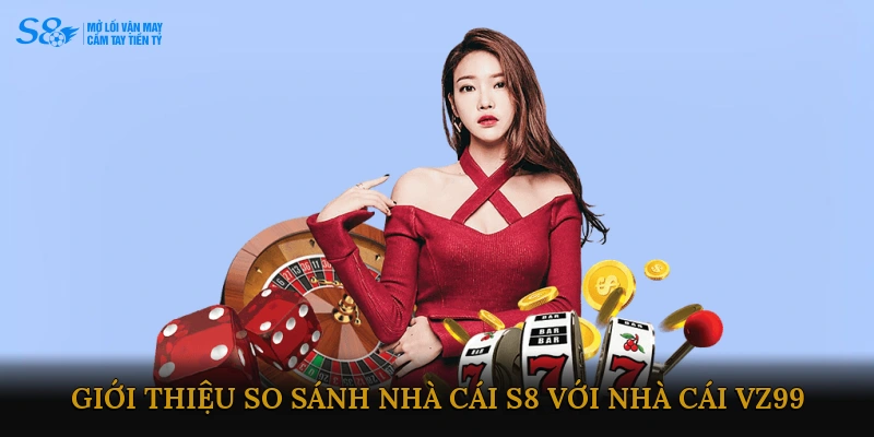 Giới thiệu chung về So sánh nhà cái S8 với nhà cái VZ99