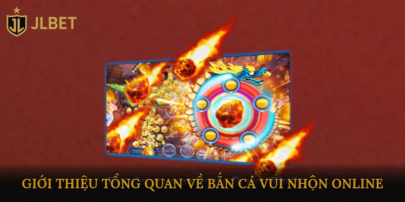 Giới Thiệu Tổng Quan Về Bắn Cá Vui Nhộn Online