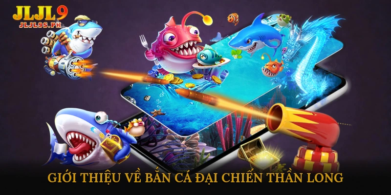 Giới thiệu về Bắn cá đại chiến thần long