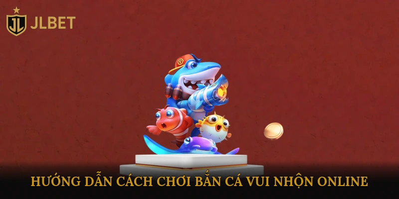 Hướng Dẫn Cách Chơi Bắn Cá Vui Nhộn Online
