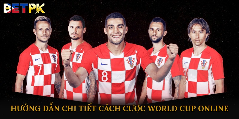 Hướng dẫn chi tiết cách cược World Cup online