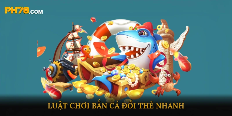 Luật chơi Bắn Cá Đổi Thẻ Nhanh