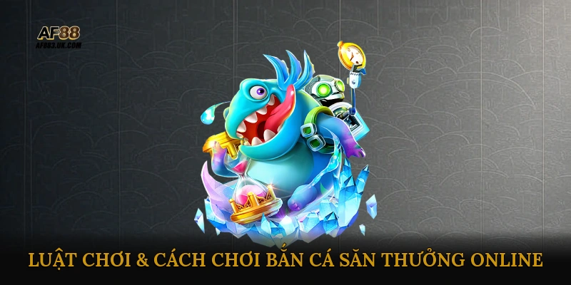 Luật chơi & Cách chơi bắn cá săn thưởng online