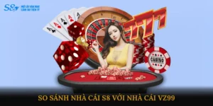 So sánh nhà cái S8 với nhà cái VZ99