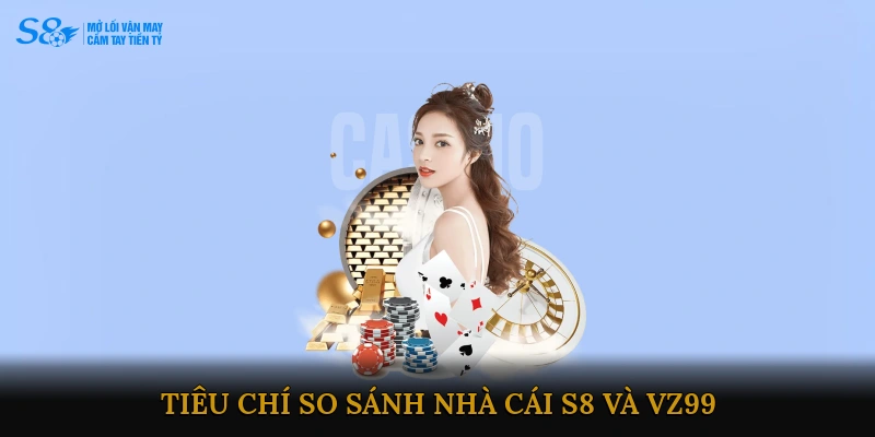 Tiêu chí so sánh nhà cái S8 và VZ99