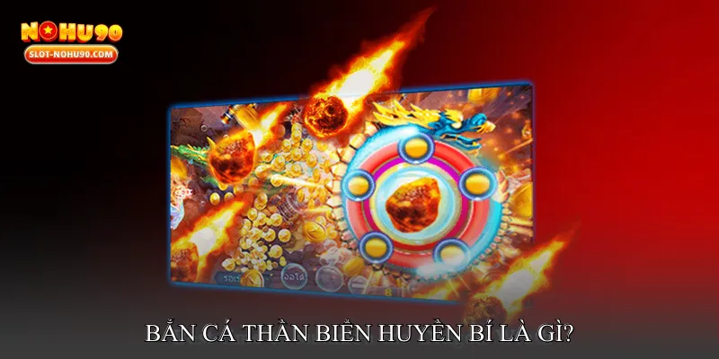 Bắn Cá Thần Biển Huyền Bí Là Gì?