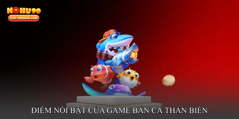 Điểm Nổi Bật Của Game Bắn Cá Thần Biển Huyền Bí