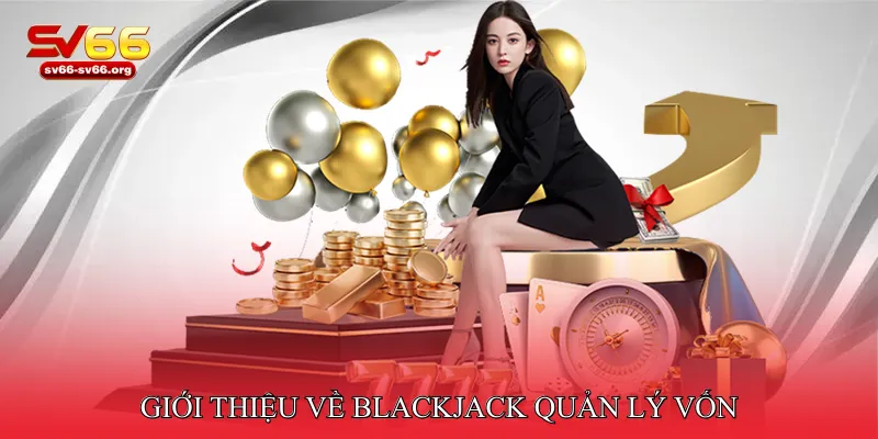 Giới thiệu về Blackjack quản lý vốn