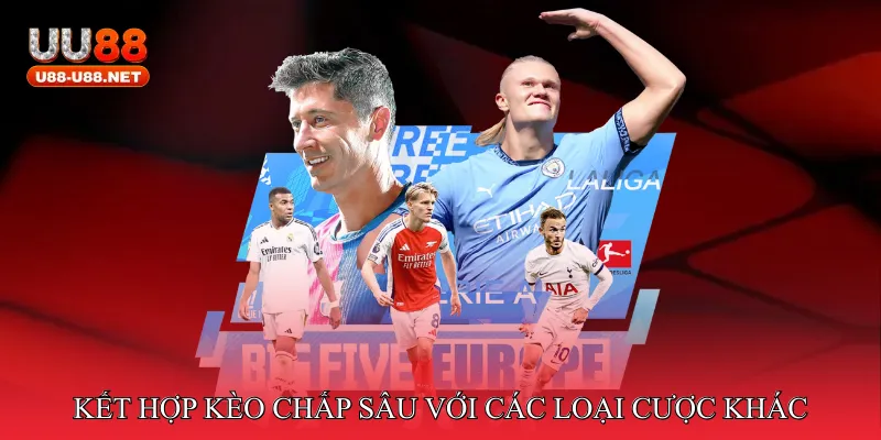 Kết hợp kèo chấp sâu với các loại cược khác