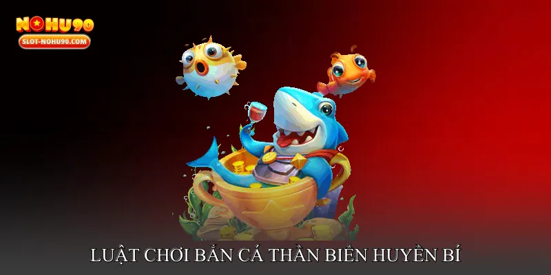 Luật Chơi Bắn Cá Thần Biển Huyền Bí Cho Người Mới