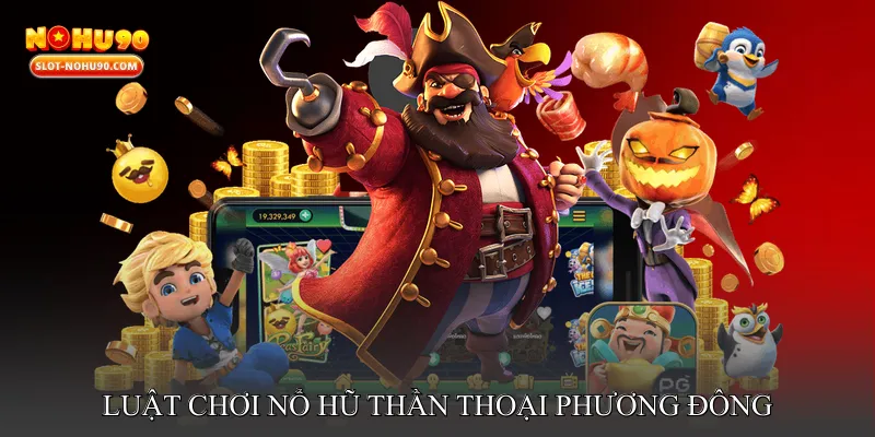 Luật Chơi Nổ Hũ Thần Thoại Phương Đông 