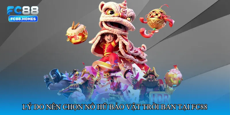 Lý do nên chọn Nổ hũ bảo vật trời ban tại FC88