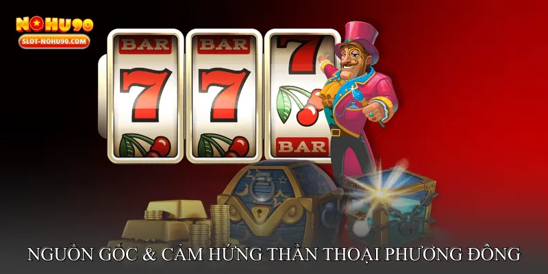 Nguồn Gốc & Cảm Hứng Thần Thoại Phương Đông