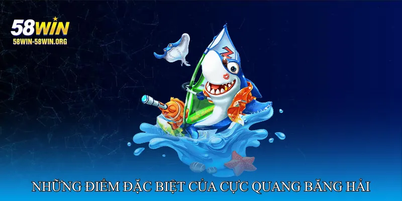 Những Điểm Đặc Biệt Của Bắn Cá Cực Quang Băng Hải