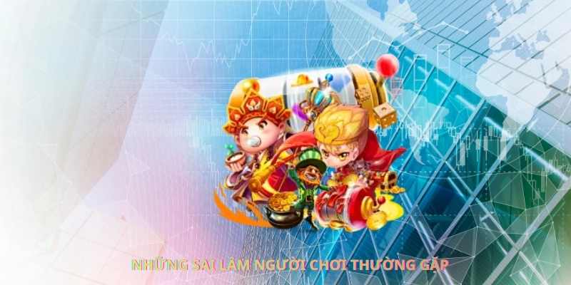 Những sai lầm người chơi thường gặp