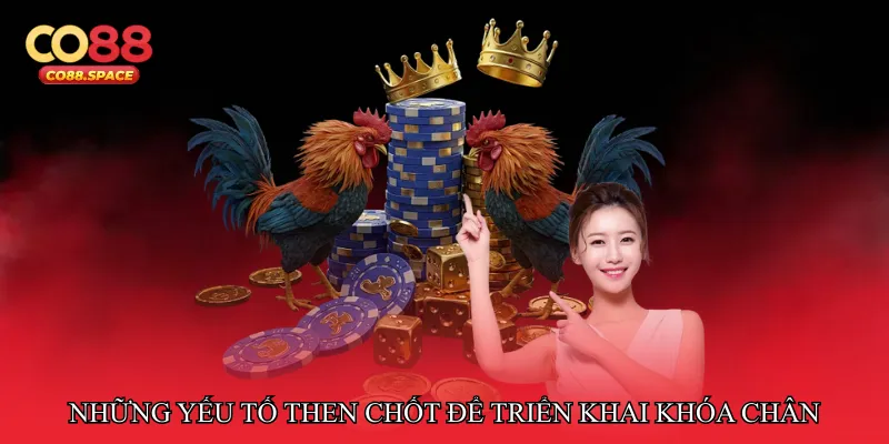 Những yếu tố then chốt để triển khai khóa chân hiệu quả