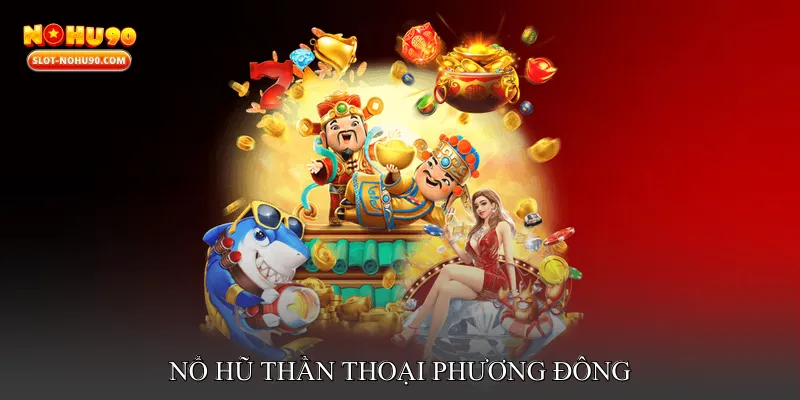 Nổ hũ thần thoại phương Đông