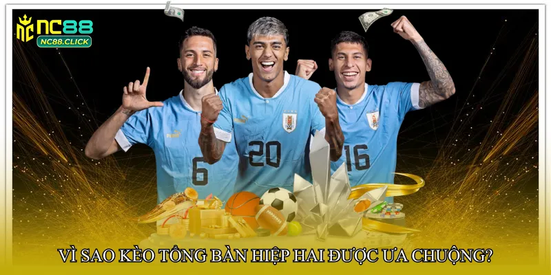 Vì sao Kèo tổng bàn hiệp hai được ưa chuộng?