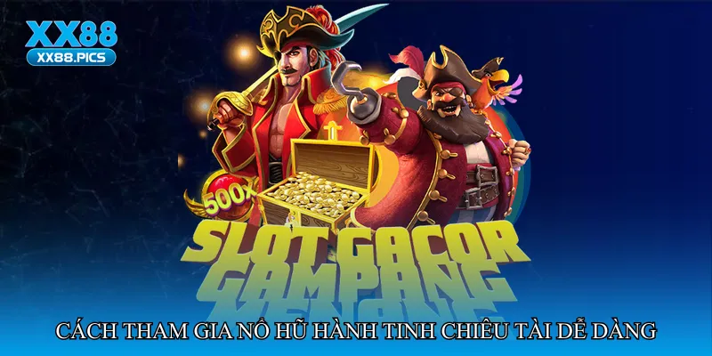 Cách tham gia Nổ hũ hành tinh chiêu tài dễ dàng tại XX88