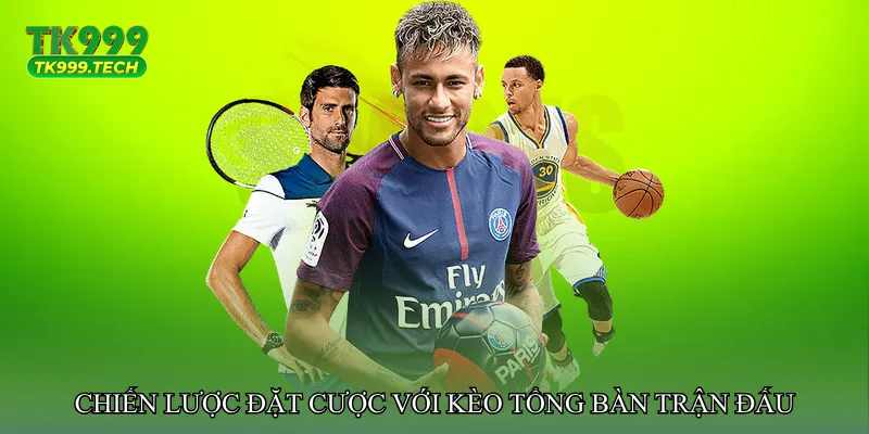 Chiến lược đặt cược với Kèo tổng bàn trận đấu