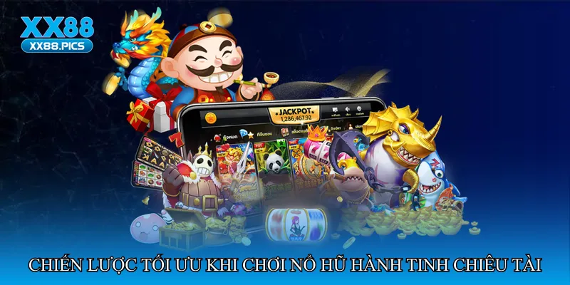 Chiến lược tối ưu khi chơi Nổ hũ hành tinh chiêu tài