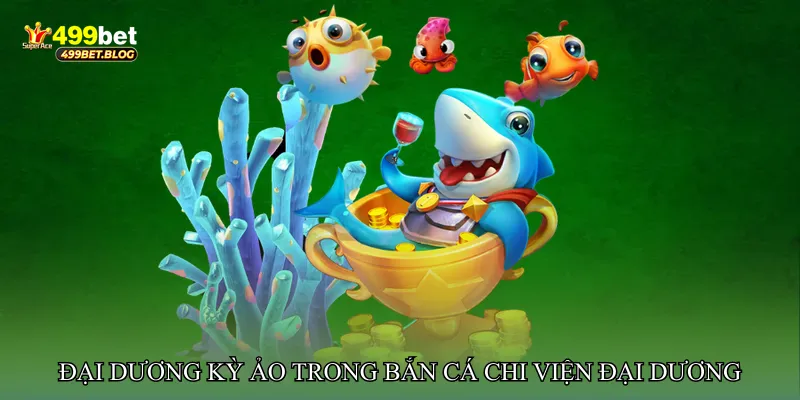 Đại dương kỳ ảo trong Bắn cá chi viện đại dương