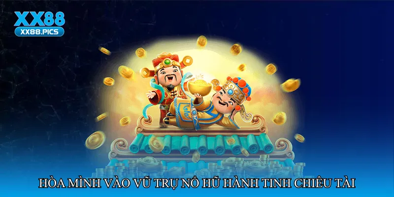 Hòa mình vào vũ trụ nổ hũ hành tinh chiêu tài