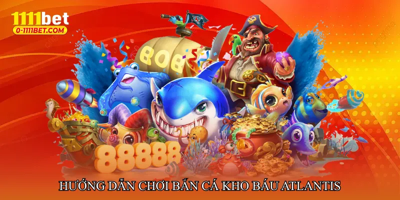 Hướng dẫn chơi và chiến thuật Bắn cá kho báu Atlantis