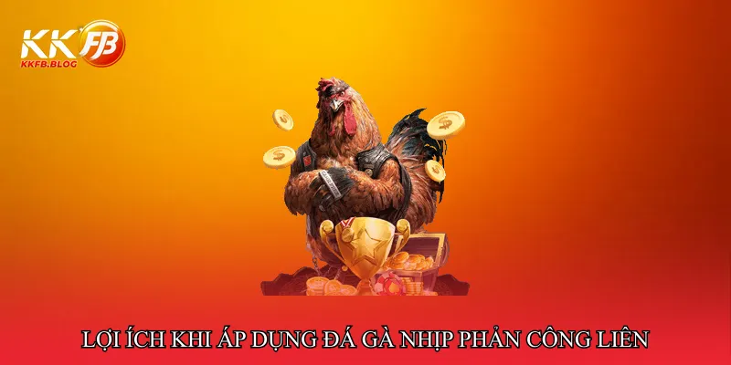 Lợi ích khi áp dụng chiến thuật Đá gà nhịp phản công liên