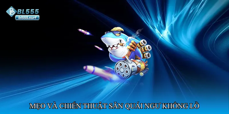 Mẹo và chiến thuật săn quái ngư khổng lồ