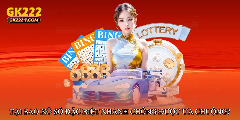 Tại sao Xổ số đặc biệt nhanh chóng được ưa chuộng?