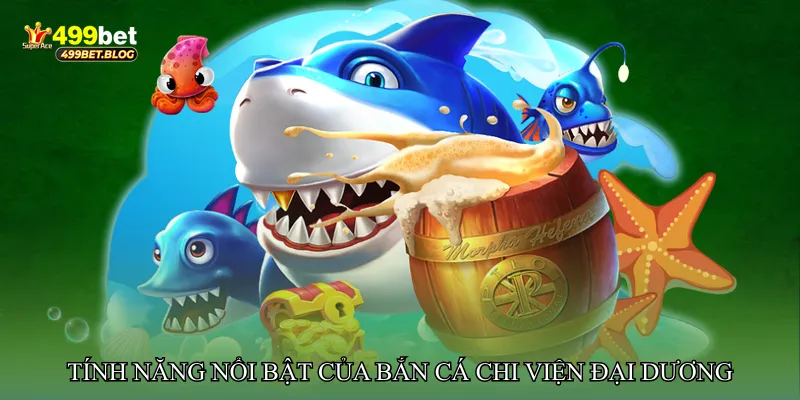 Tính năng nổi bật của Bắn cá chi viện đại dương